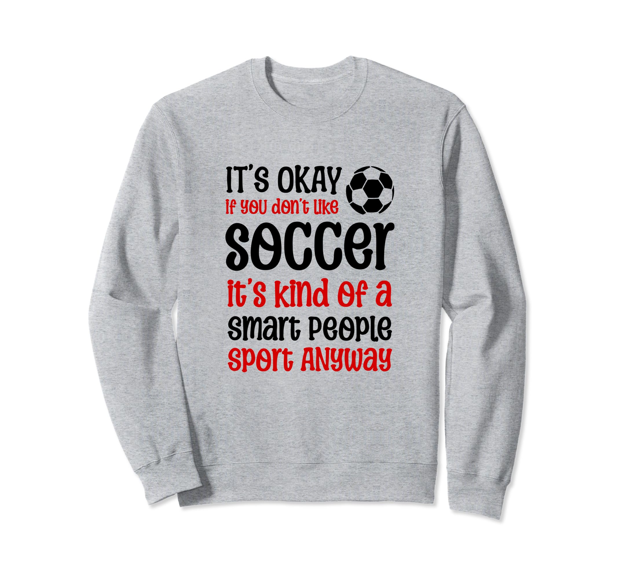 Its Ok If You Dont Like Soccer Sweatshirt - Fun Novelty Design for Adults