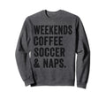 Weekends Coffee Soccer And Naps Sweatshirt - Unique Graphic Men Women