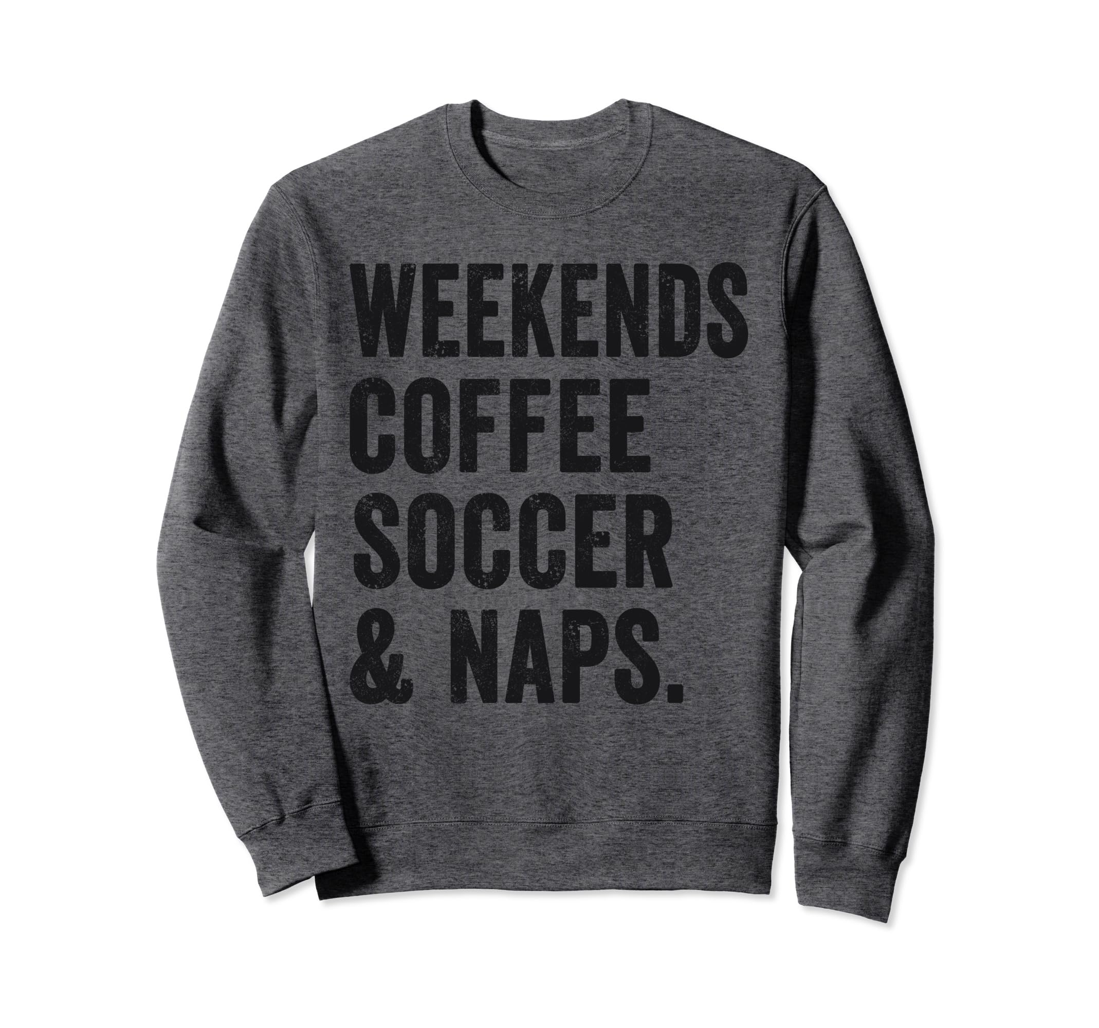 Weekends Coffee Soccer And Naps Sweatshirt - Unique Graphic Men Women