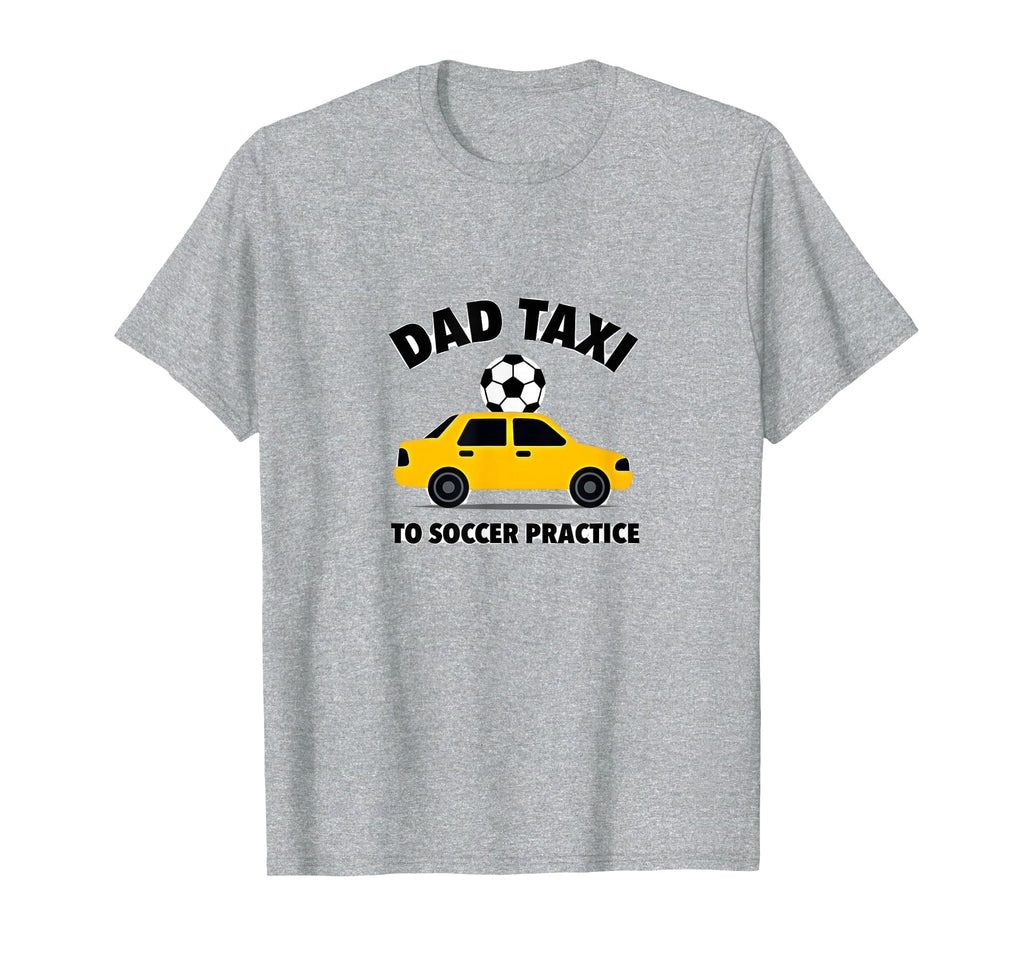 Dad Taxi To Soccer Practice Funny T-Shirt - Streetwear Style Men Women