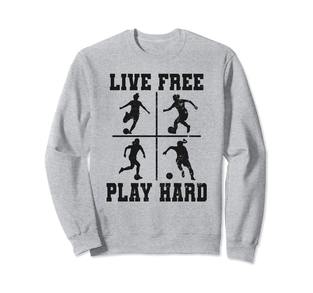 Live Free Play Hard Funny Soccer Sweatshirt - Fun Novelty Design Unisex