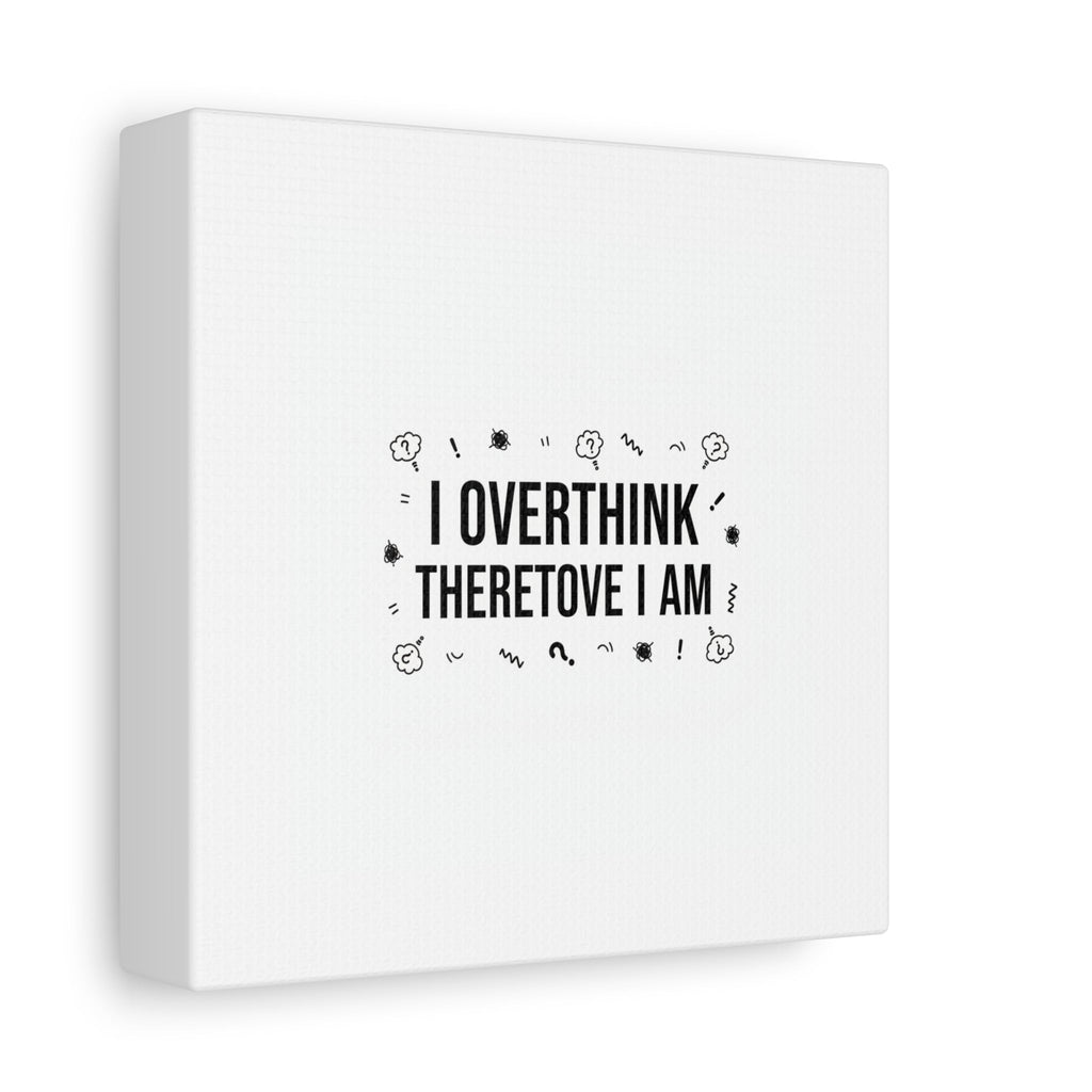 I Overthink Therefore I Am Canvas | Sarcastic Quote, Self-Deprecating Humor
