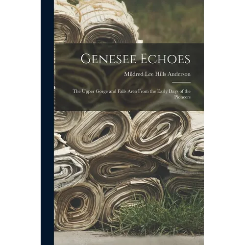 Genesee Echoes: the Upper Gorge and Falls Area From the Early Days of the Pioneers - Paperback