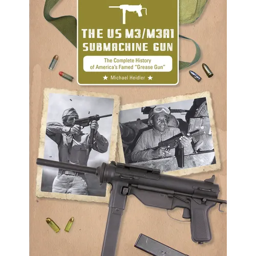 The Us M3/M3a1 Submachine Gun: The Complete History of America's Famed "Grease Gun" - Hardcover