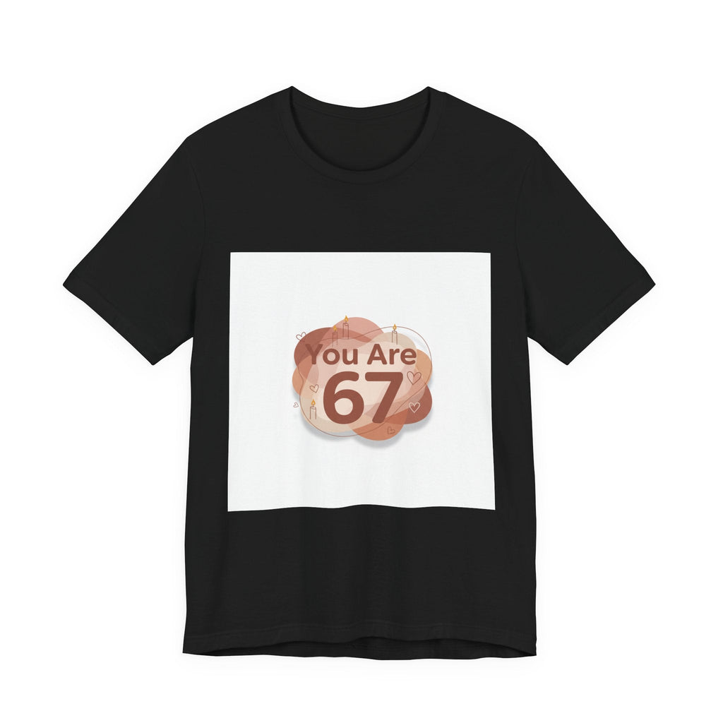 You Are 67 Tee | Self Love Valentine, Treat Yourself Shirt
