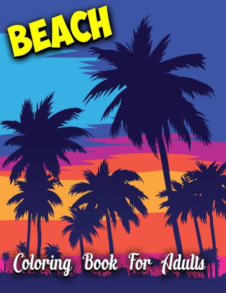 Beach Coloring Book For Adults: Beach Life Adult Stress-relief Coloring Book | Beautiful Summer & Peaceful Ocean Fun and Relaxing Beach Vacation Scenes