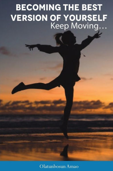 Becoming the Best Version of Yourself: Keep Moving…