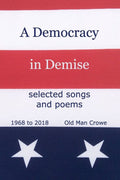 A Democracy in Demise: selected songs and poems 1968 to 2018