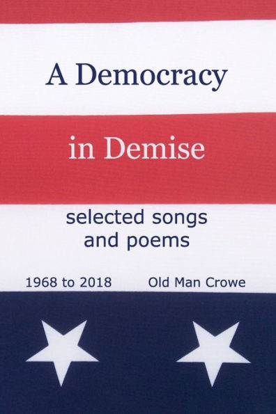 A Democracy in Demise: selected songs and poems 1968 to 2018