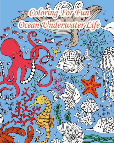 Coloring For Fun – Ocean Underwater Life: 25 Coloring Pages coming from the seas : Whales, Dolphins, Turtles, Fishes,....
