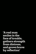 A real man smiles in the face of trouble, gathers strength from distress, and grows brave by reflection