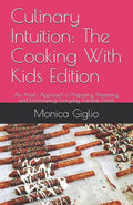 Culinary Intuition: The Cooking With Kids Edition: An Artist’s Approach to Preparing, Presenting, and Economizing, Everyday, Familiar Foods (Culinary ... titles for a variety of cooking experiences.)
