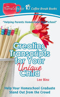 Creating Transcripts for Your Unique Child: Help Your Homeschool Graduate Stand Out from the Crowd (The HomeScholar's Coffee Break Book series)