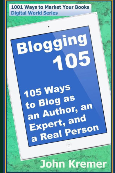 Blogging 105: 105 Ways to Blog as an Author, an Expert, and a Real Person (Digital World Series)