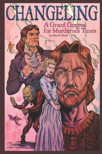 Changeling: A Grand Guignol For Murderous Times: A Play in 5 Acts