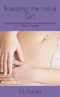 Breeding the na�ve Girl: Includes Free Bonus Stories: "Condom Roulette" and "Dawn of Spring"