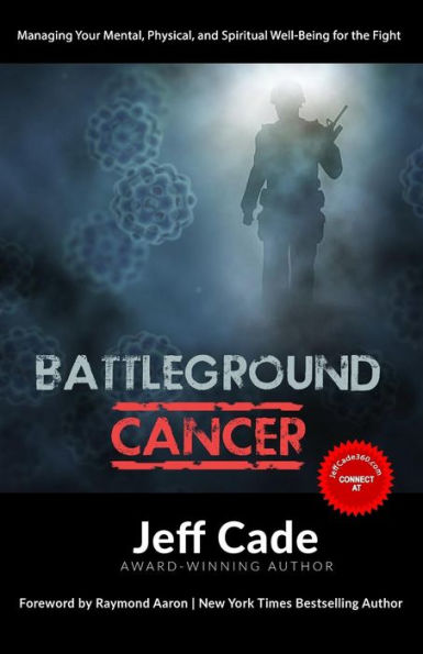Battleground Cancer: Managing Your Mental, Physical and Spiritual Well-Being For The Fight