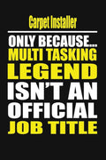 Carpet Installer Only Because Multi Tasking Legend Isn't An Official Job Title