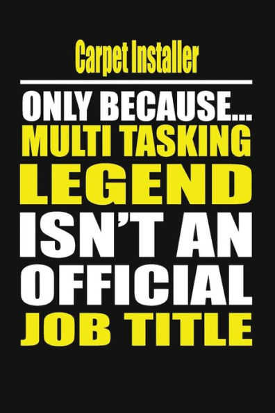 Carpet Installer Only Because Multi Tasking Legend Isn't An Official Job Title