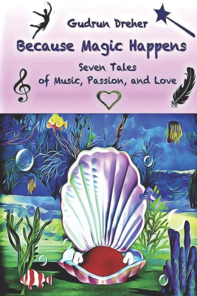 Because Magic Happens: Seven Tales of Music, Passion, and Love