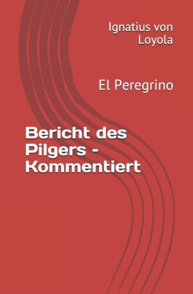Bericht des Pilgers � Kommentiert: El Peregrino (German Edition)