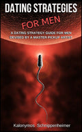Dating Strategies For Men: A Dating Strategy Guide For Men, Devised By A Master Pickup Artist