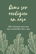 C�mo ser ecol�gico en casa: 200 consejos para ser m�s sostenible d�a a d�a (Spanish Edition)