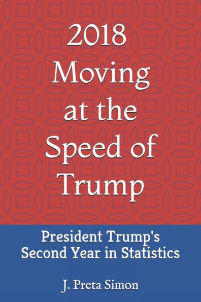 2018: Moving at the Speed of Trump: President Trump's Second Year in Statistics