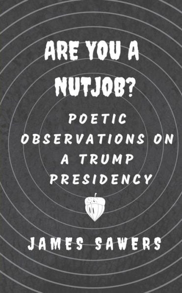 Are You a Nutjob?: Poetic Observations On a Trump Presidency