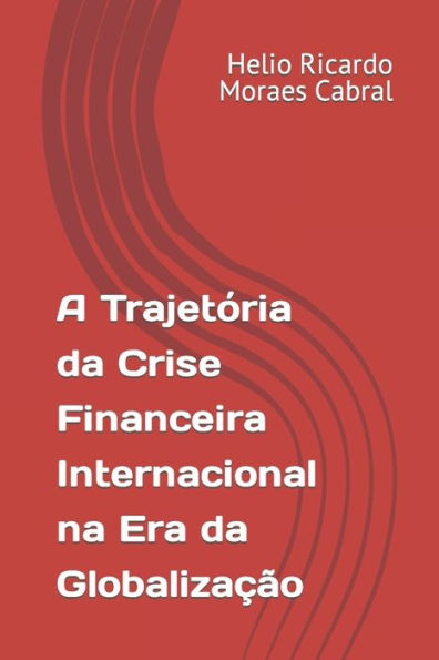 A Trajet�ria da Crise Financeira Internacional na Era da Globaliza��o (Portuguese Edition)