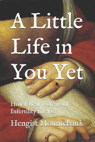 A Little Life in You Yet: How I Beat 10 Years of Infertility for $20