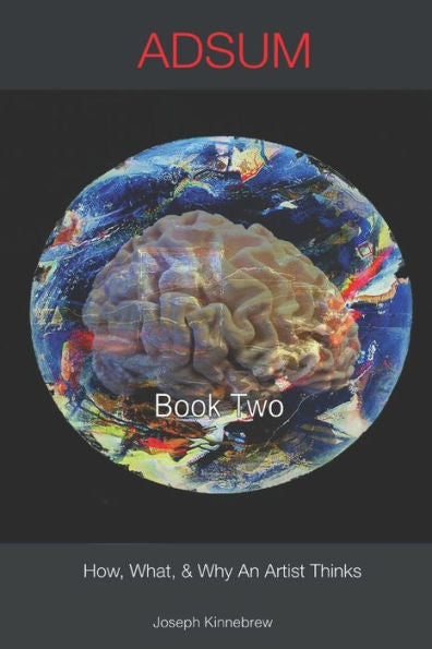 ADSUM, How, What, and Why an Artists Thinks: Book Two (ADSUM Volume Two)