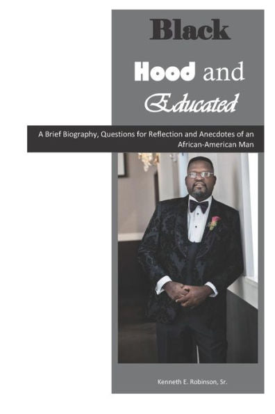Black, Hood & Educated: A Brief Biography, Questions for Reflection and Anecdotes of an African-American Man