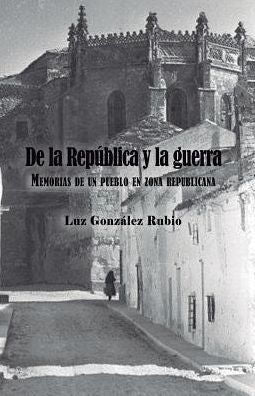 De la República y la guerra. Memorias de un pueblo en zona republicana (Spanish Edition)