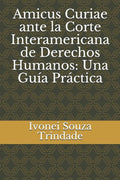 Amicus Curiae ante la Corte Interamericana de Derechos Humanos: Una Gu�a Pr�ctica (Spanish Edition)