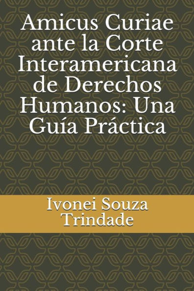 Amicus Curiae ante la Corte Interamericana de Derechos Humanos: Una Gu�a Pr�ctica (Spanish Edition)