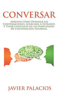 CONVERSAR: Aprenda c�mo dominar las conversaciones, acercarse a extra�os y tener confianza en las habilidades de conversaci�n informal (Spanish Edition)