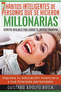 7 habitos inteligentes de personas que se hicieron millonarias: Secretos infalibles para lograr tu libertad financiera. Impulsa tu educaci�n financiera y tus finanzas personales. (Spanish Edition)