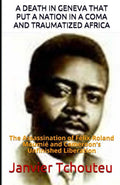 A DEATH IN GENEVA THAT PUT A NATION IN A COMA AND TRAUMATIZED AFRICA: The Assassination of F�lix-Roland Moumi� and Cameroon�s Unfinished Liberation