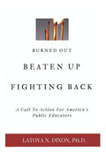 Burned Out, Beaten Up, & Fighting Back: A Call to Action for America's Public Educators (Reshaping the Public Education Narrative)