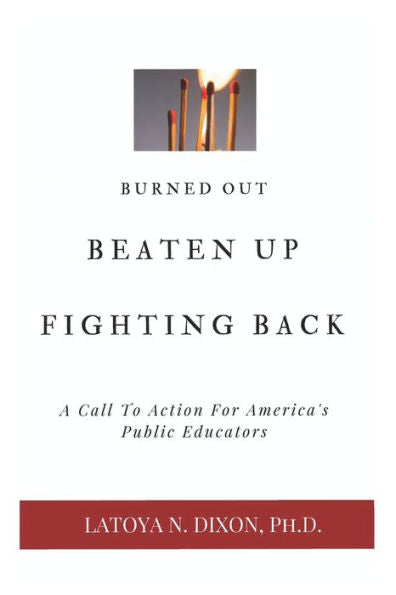 Burned Out, Beaten Up, & Fighting Back: A Call to Action for America's Public Educators (Reshaping the Public Education Narrative)
