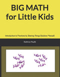 BIG MATH for Little Kids: Introduction to Fractions by Sharing Things (Solution Manual)
