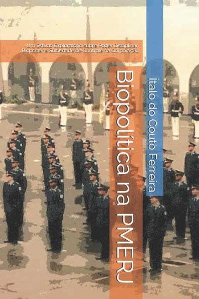 Biopol�tica na PMERJ: Um Estudo Explorat�rio sobre Poder Disciplinar, Biopoder e Sociedade de Controle na Corpora��o (Portuguese Edition)