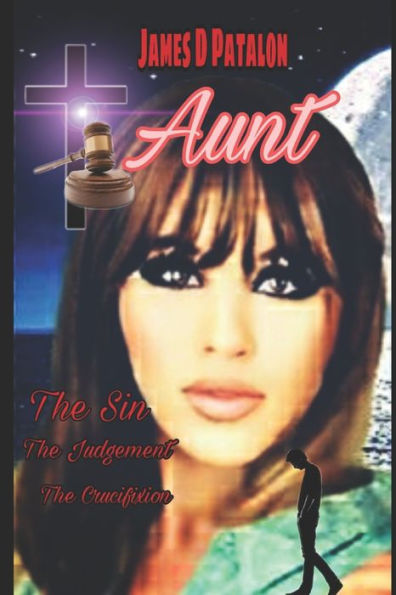 Aunt: The Sin, the Judgement, the Crucifixion: The complete Story