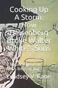 Cooking Up A Storm: How Heisenberg Broke Walter White's Sons: A Master's Thesis on AMC's Breaking Bad