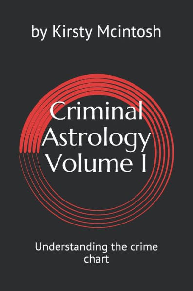 Criminal Astrology: Volume I Understanding Crime Charts
