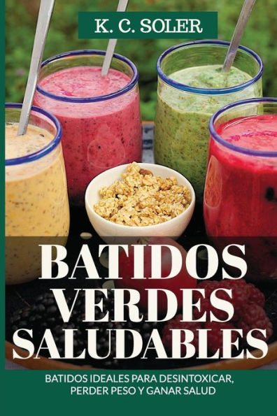 Batidos Verdes Saludables: Batidos ideales para desintoxicar, perder peso y ganar salud (Spanish Edition)