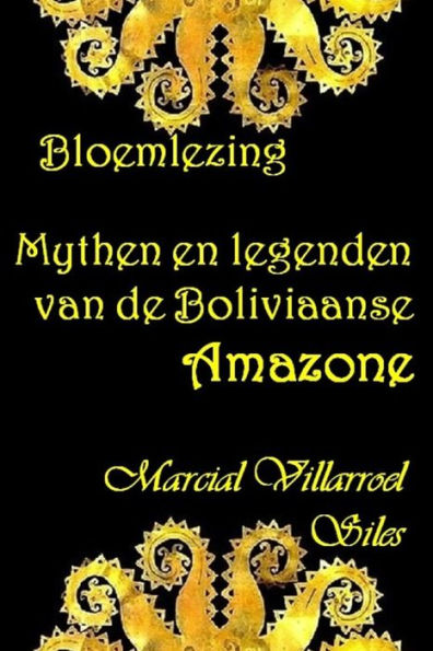 BLOEMLEZING: MYTHEN EN LEGENDEN van de Boliviaanse Amazone (MYTHEN EN LEGENDEN in de Boliviaanse literatuur) (Dutch Edition)