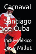 Carnaval de Santiago de Cuba: el �nico de Cuba: Incluye l�xico (Cuba carnaval) (Spanish Edition)