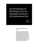 An Introduction to Planning In-Situ Air Sparging Treatment of Contaminated Soil (Geotechnical Engineering)